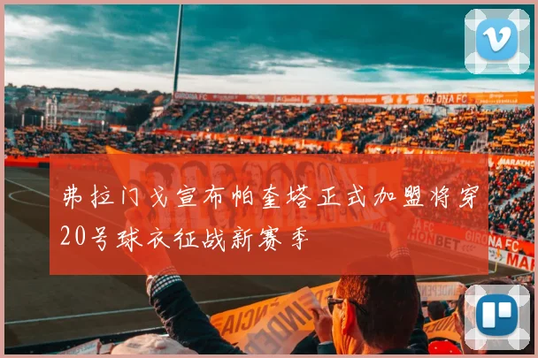 弗拉门戈宣布帕奎塔正式加盟将穿20号球衣征战新赛季