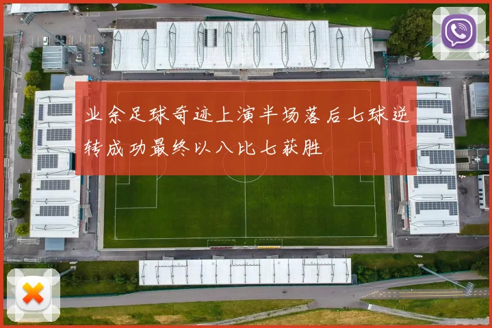 业余足球奇迹上演半场落后七球逆转成功最终以八比七获胜