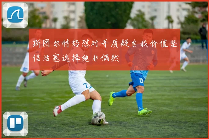 斯图尔特怒怼对手质疑自我价值坚信活塞选择绝非偶然