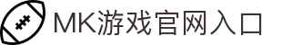 MK体育（中国）官方网站-MKSPORTKaiyun|9Game|AiyouxiOfficialSitesLinks